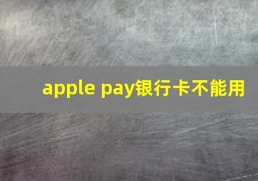 apple pay银行卡不能用